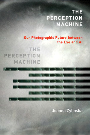 The Perception Machine - Our Photographic Future between the Eye and AI