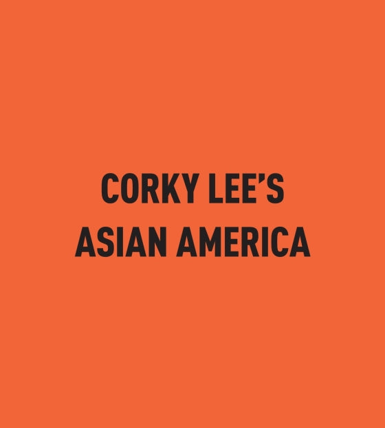 Corky Lee's Asian America - FIFTY YEARS OF PHOTOGRAPHIC JUSTICE